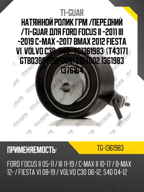 Натяжной ролик грм /передний /ti-guar для ford focus ii -2011 iii -2019 c-max -2017 bmax 2012 fiesta vi  volvo c30  s40   tg1361983  (t43171 gtb0380 fdbp009) 2187002 1361983 1376164