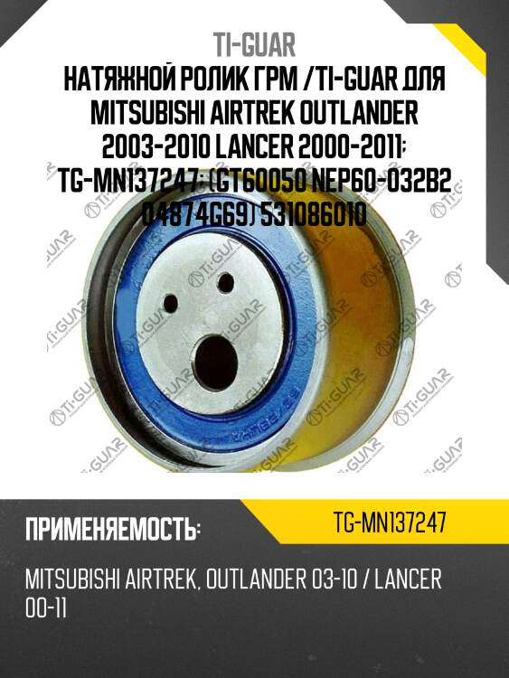 Натяжной ролик грм /ti-guar для mitsubishi airtrek outlander 2003-2010 lancer 2000-2011  tg-mn137247  (gt60050 nep60-032b2 04874g69) 531086010