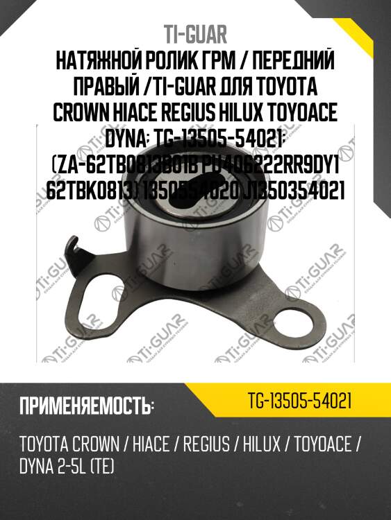 Натяжной ролик грм / передний правый /ti-guar для toyota crown hiace regius hilux toyoace dyna  tg-13505-54021  (za-62tb0813b01b pu406222rr9dy1 62tbk0813) 1350554020 j1350354021
