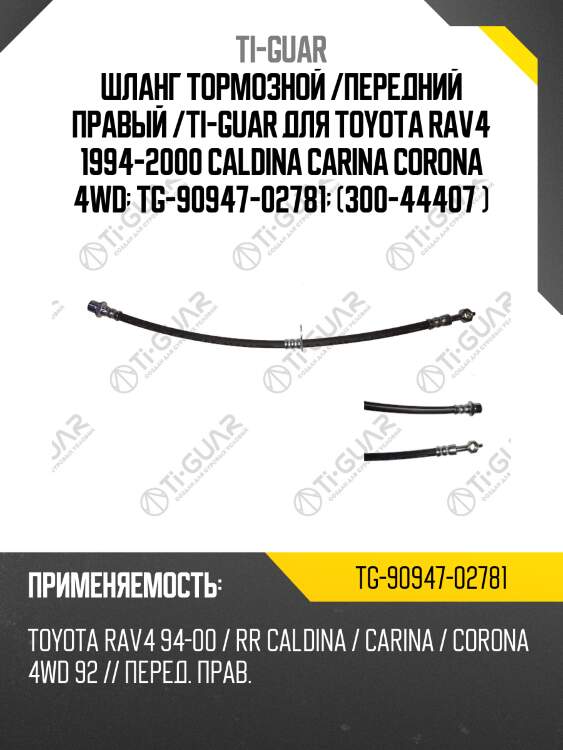 Шланг тормозной /передний правый /ti-guar для toyota rav4 1994-2000 caldina carina corona 4wd  tg-90947-02781  (300-44407 )