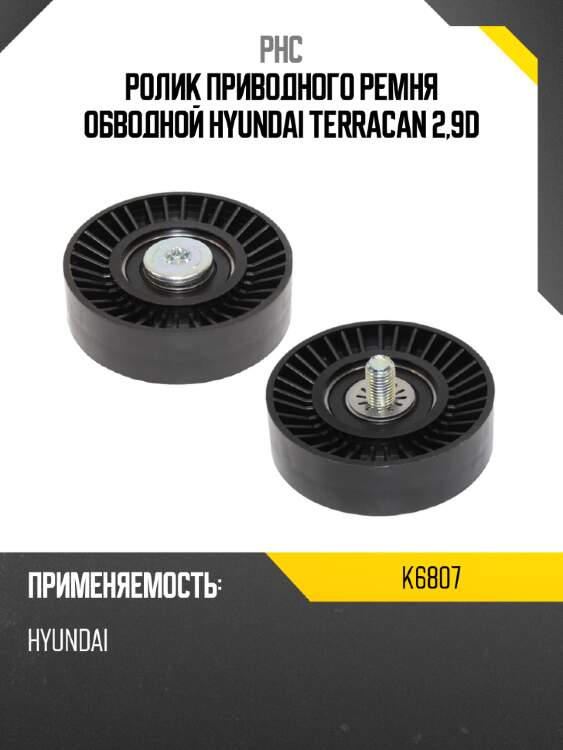 Ролик приводного ремня обводной hyundai terracan 2,9d phc k6807