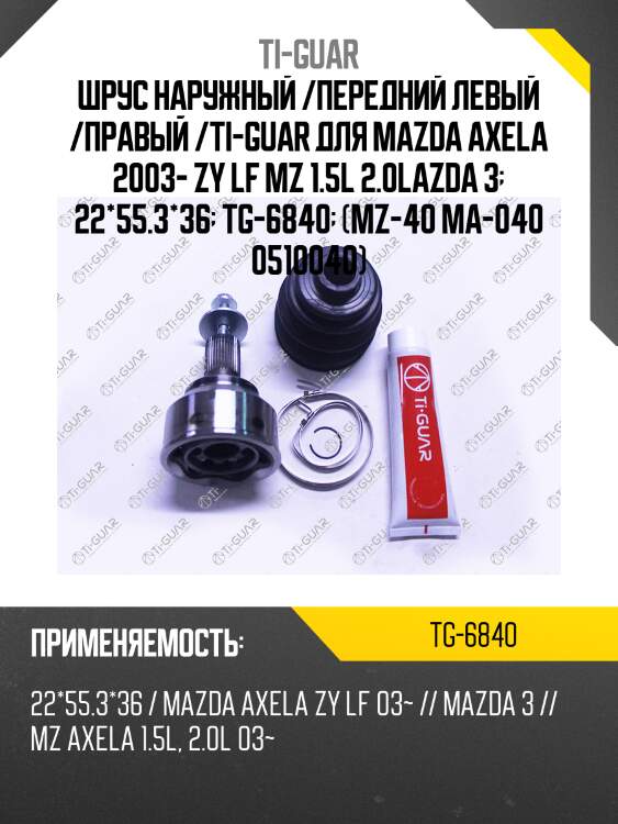 Шрус наружный /передний левый /правый /ti-guar для mazda axela 2003- zy lf mz 1.5l 2.0lazda 3  22*55.3*36  tg-6840  (mz-40 ma-040 0510040)