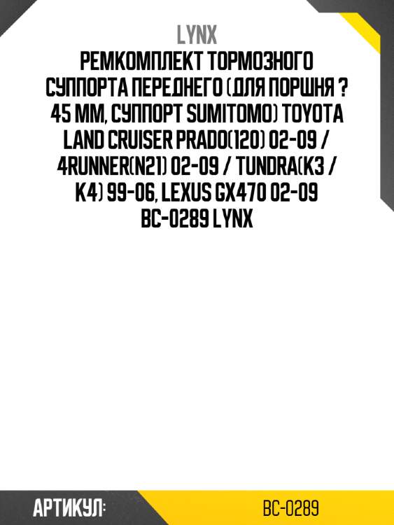 Ремкомплект тормозного суппорта переднего (для поршня ? 45 mm, суппорт sumitomo) toyota land cruiser prado(120) 02-09 / 4runner(n21) 02-09 / tundra(k3 / k4) 99-06, lexus gx470 02-09 bc-0289 lynx