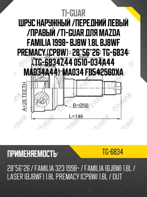 Шрус наружный /передний левый /правый /ti-guar для mazda familia 1998- bj8w 1.8l bj8wf premacy (cp8w)   28*56*26  tg-6834  (tg-6834z44 0510-034a44 ma034a44)  ma034 fd542560xa
