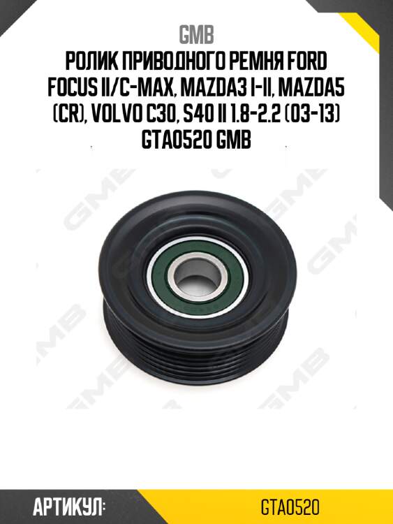 Ролик приводного ремня ford focus ii/c-max, mazda3 i-ii, mazda5 (cr), volvo c30, s40 ii 1.8-2.2 (03-13) gta0520 gmb