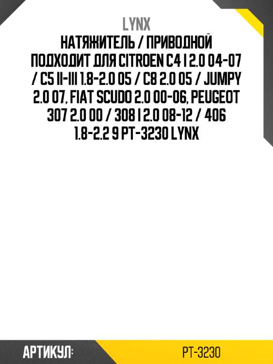 Натяжитель / приводной подходит для citroen c4 i 2.0 04-07 / c5 ii-iii 1.8-2.0 05 / c8 2.0 05 / jumpy 2.0 07, fiat scudo 2.0 00-06, peugeot 307 2.0 00 / 308 i 2.0 08-12 / 406 1.8-2.2 9 pt-3230 lynx