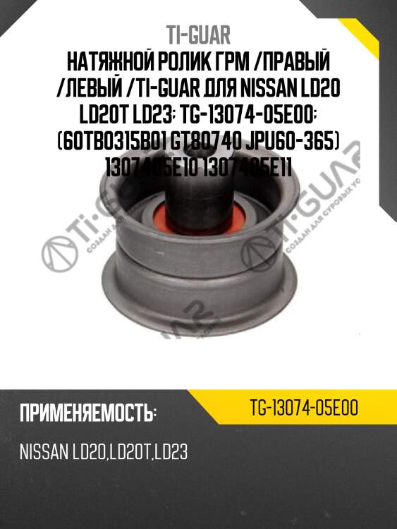 Натяжной ролик грм /правый /левый /ti-guar для nissan ld20 ld20t ld23  tg-13074-05e00  (60tb0315b01 gt80740 jpu60-365) 1307405e10 1307405e11