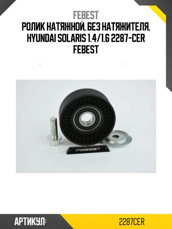 Ролик натяжной, без натяжителя, hyundai solaris 1.4/1.6 2287-cer febest
