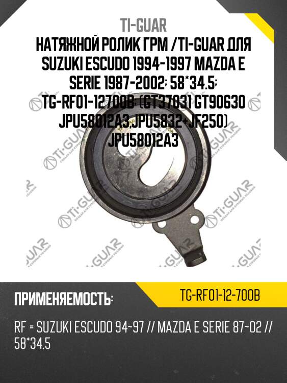 Натяжной ролик грм /ti-guar для suzuki escudo 1994-1997 mazda e serie 1987-2002  58*34.5  tg-rf01-12700b  (gt37031 gt90630 jpu58012a3,jpu5832+jf250) jpu58012a3