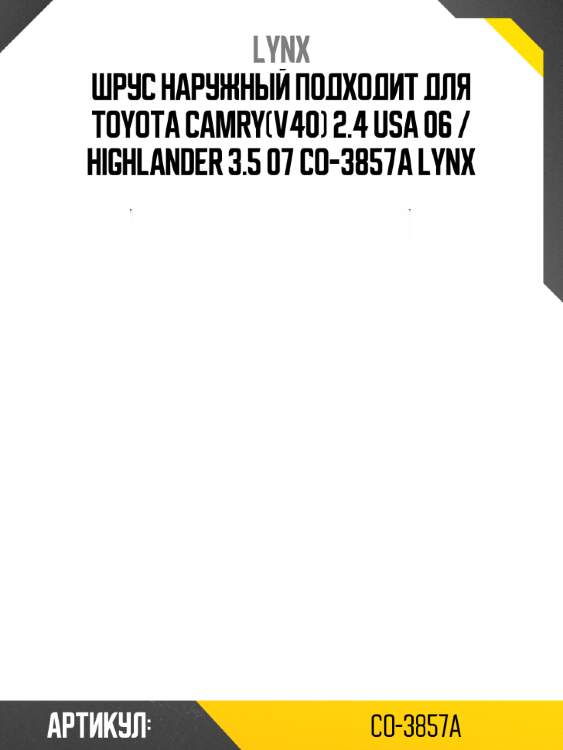 Шрус наружный подходит для toyota camry(v40) 2.4 usa 06 / highlander 3.5 07 co-3857a lynx