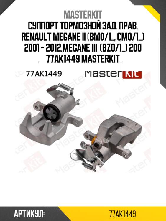 Суппорт тормозной зад. прав. renault megane ii (bm0/1_, cm0/1_) 2001 - 2012,megane iii  (bz0/1_) 200 77ak1449 masterkit