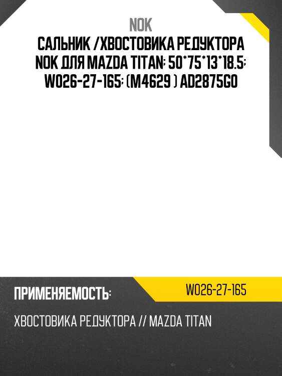 Сальник /хвостовика редуктора nok для mazda titan  50*75*13*18.5  w026-27-165  (m4629 ) ad2875g0
