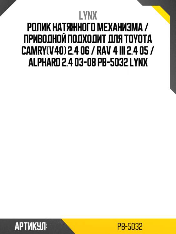Ролик натяжного механизма / приводной подходит для toyota camry(v40) 2.4 06 / rav 4 iii 2.4 05 / alphard 2.4 03-08 pb-5032 lynx