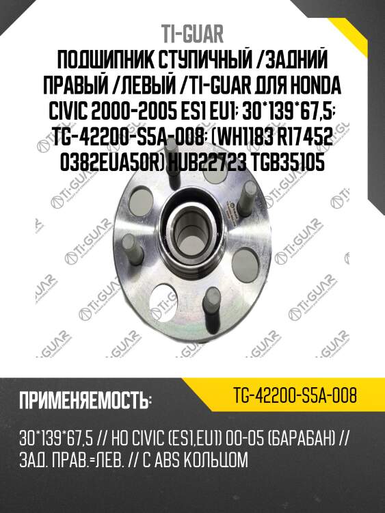Подшипник ступичный /задний правый /левый /ti-guar для honda civic 2000-2005 es1 eu1  30*139*67,5  tg-42200-s5a-008  (wh1183 r17452 0382eua50r) hub22723 tgb35105