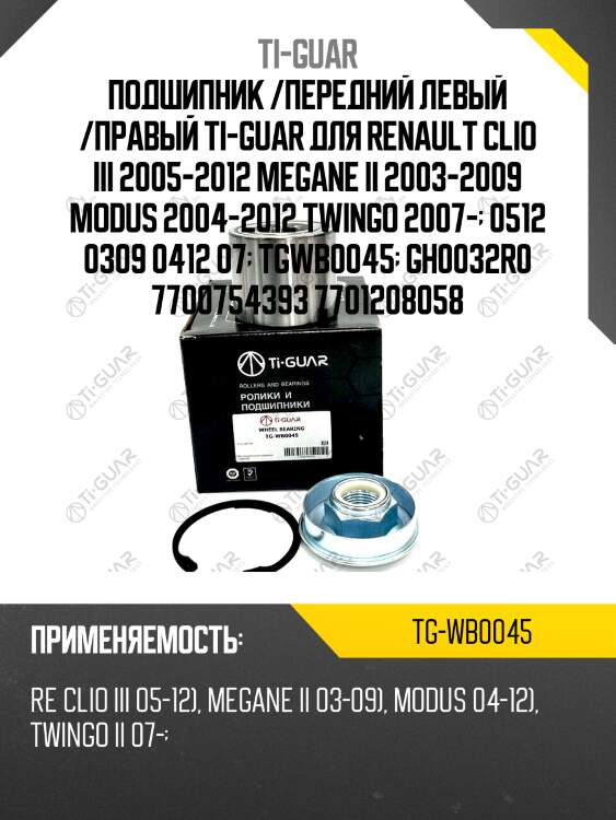 Подшипник /передний левый /правый ti-guar для renault clio iii 2005-2012 megane ii 2003-2009 modus 2004-2012 twingo 2007-  0512 0309 0412 07  tgwb0045  gh0032r0 7700754393 7701208058