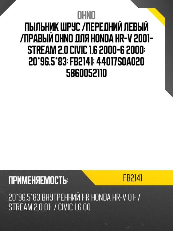 Пыльник шрус /передний левый /правый ohno для honda hr-v 2001- stream 2.0 civic 1.6 2000-6 2000  20*96.5*83  fb2141  44017s0a020 5860052110