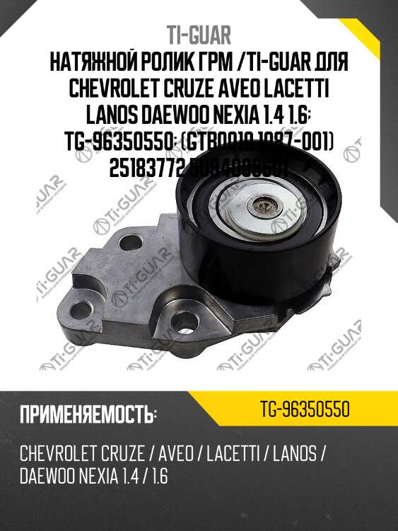 Натяжной ролик грм /ti-guar для chevrolet cruze aveo lacetti lanos daewoo nexia 1.4 1.6  tg-96350550  (gtb0010 1087-001) 25183772 5094008601