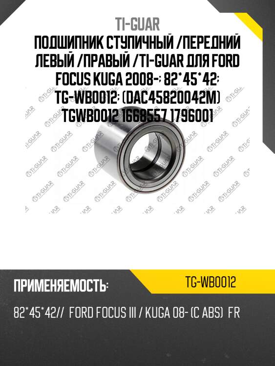 Подшипник ступичный /передний левый /правый /ti-guar для ford focus kuga 2008-  82*45*42  tg-wb0012  (dac45820042m) tgwb0012 1668557 1796001