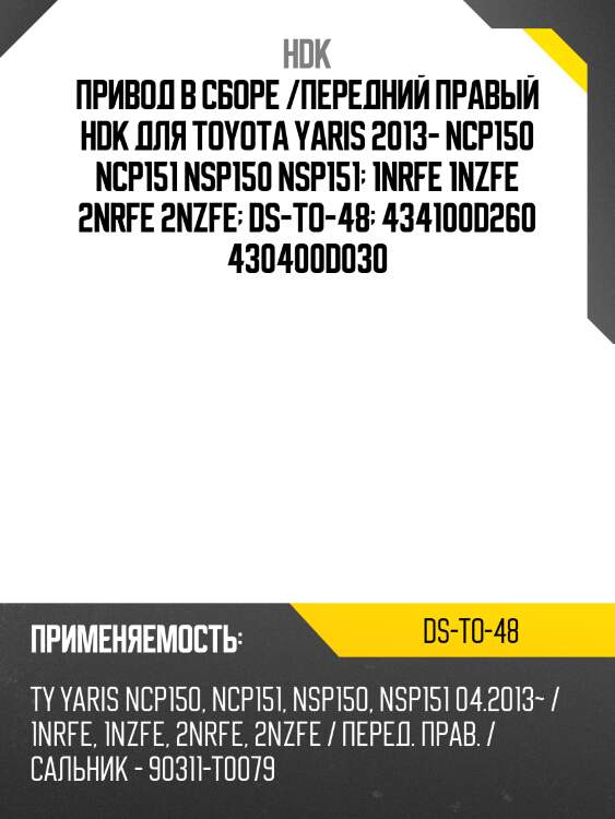 Привод в сборе /передний правый hdk для toyota yaris 2013- ncp150 ncp151 nsp150 nsp151  1nrfe 1nzfe 2nrfe 2nzfe  ds-to-48  434100d260 430400d030
