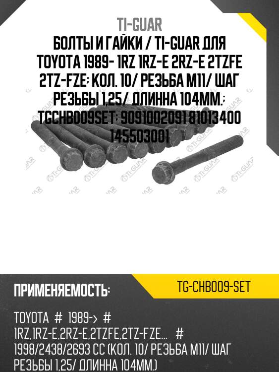 Болты и гайки /ti-guar для toyota 1989- /1rz 1rz-e 2rz-e 2tzfe 2tz-fze  резьба m11 /шаг резьбы 1,25 /длина 104мм  tgchb009set  9091002091 81013400 145503001