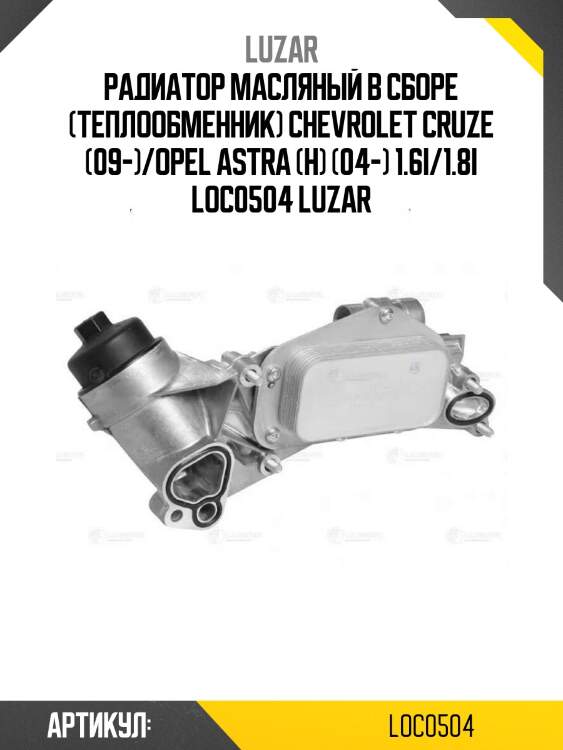 Радиатор масляный в сборе (теплообменник) chevrolet cruze (09-)/opel astra (h) (04-) 1.6i/1.8i loc0504 luzar