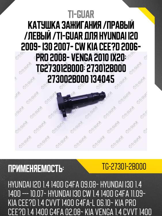 Катушка зажигания /правый /левый /ti-guar для hyundai i20 2009- i30 2007- cw kia cee?d 2006- pro 2008- venga 2010 ix20  tg273012b000  273012b000 273002b000 134045