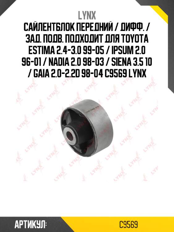 Сайлентблок передний / Дифф. / Зад. подв. подходит для TOYOTA Estima 2.4-3.0 99-05 / Ipsum 2.0 96-01 / Nadia 2.0 98-03 / Siena 3.5 10 / Gaia 2.0-2.2D 98-04 C9569 LYNX