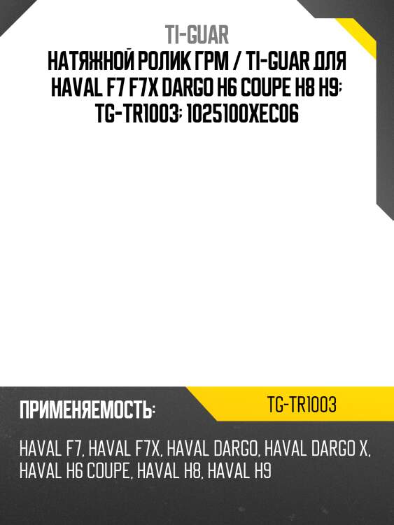 Натяжной ролик грм / ti-guar для haval f7 f7x dargo h6 coupe h8 h9  tg-tr1003  1025100xec06