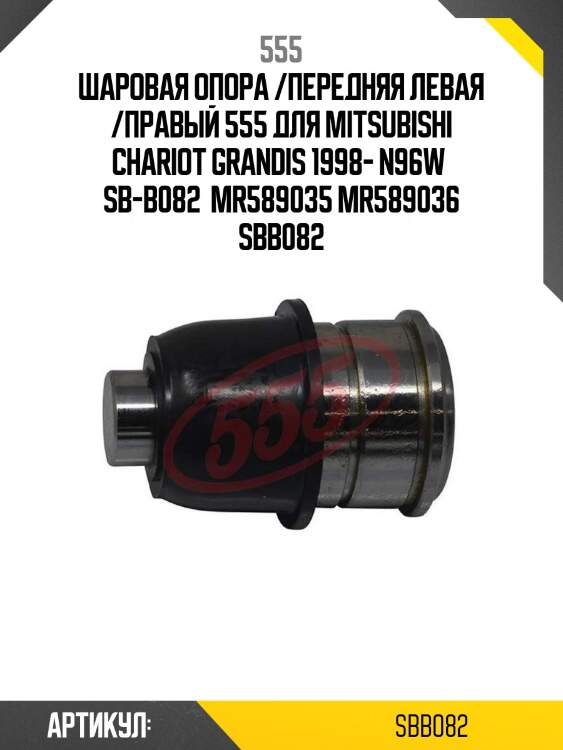 Шаровая опора /передняя левая /правый 555 для mitsubishi chariot grandis 1998- n96w  sb-b082  mr589035 mr589036 sbb082