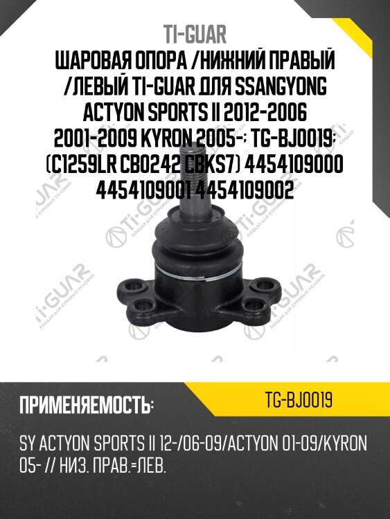 Шаровая опора /нижний правый /левый ti-guar для ssangyong actyon sports ii 2012-2006 2001-2009 kyron 2005-  tg-bj0019  (c1259lr cb0242 cbks7) 4454109000 4454109001 4454109002
