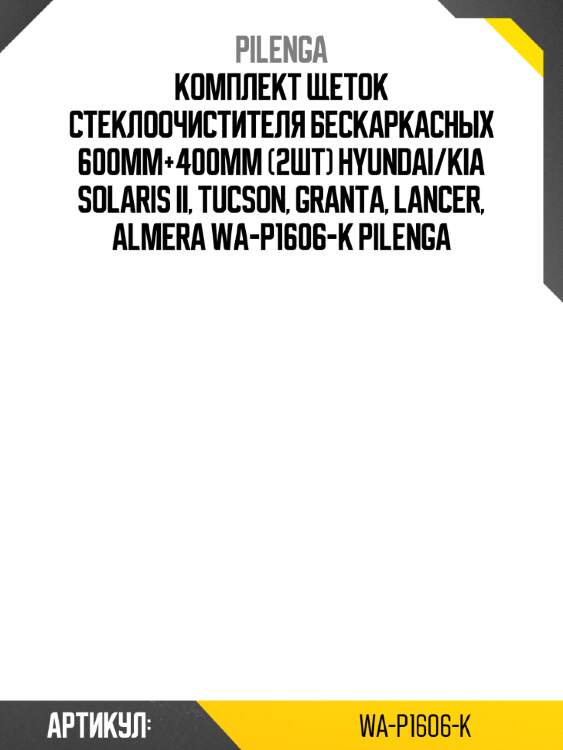 Комплект щеток стеклоочистителя бескаркасных 600mm+400mm (2шт) hyundai/kia solaris ii, tucson, granta, lancer, almera wa-p1606-k pilenga