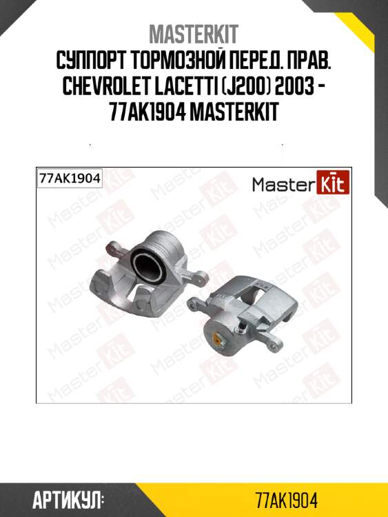 Суппорт тормозной перед. прав. chevrolet lacetti (j200) 2003 - 77ak1904 masterkit