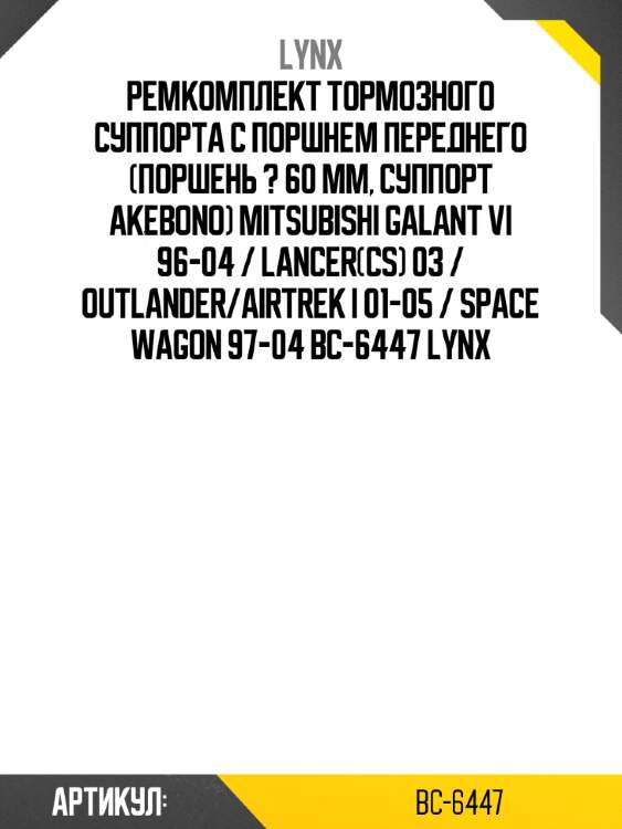 Ремкомплект тормозного суппорта с поршнем переднего (поршень ? 60 mm, суппорт akebono) mitsubishi galant vi 96-04 / lancer(cs) 03 / outlander/airtrek i 01-05 / space wagon 97-04 bc-6447 lynx