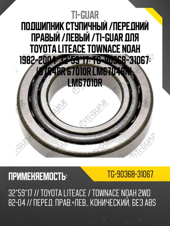 Подшипник ступичный /передний правый /левый /ti-guar для toyota liteace townace noah 1982-2004  32*59*17  tg-90368-31067  (67048r 67010r lm67048r)  lm67010r