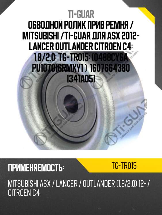 Обводной ролик прив ремня / mitsubishi /ti-guar для asx 2012- lancer outlander citroen c4  1,8/2,0  tg-tr015  (0488cy6a pu107016rmxy1 )  1607664380 1341a051