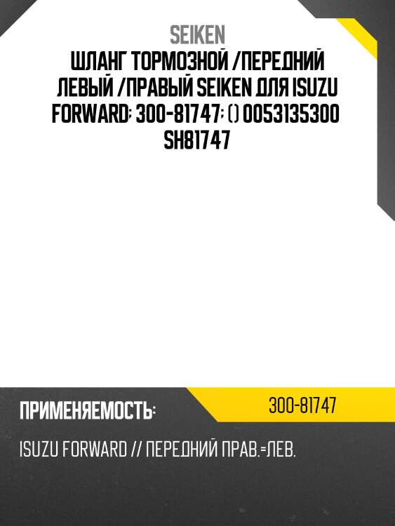 Шланг тормозной /передний левый /правый seiken для isuzu forward  300-81747  () 0053135300  sh81747