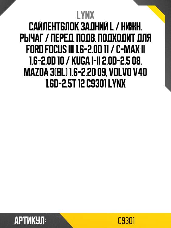 Сайлентблок задний l / нижн. рычаг / перед. подв. подходит для ford focus iii 1.6-2.0d 11 / c-max ii 1.6-2.0d 10 / kuga i-ii 2.0d-2.5 08, mazda 3(bl) 1.6-2.2d 09, volvo v40 1.6d-2.5t 12 c9301 lynx
