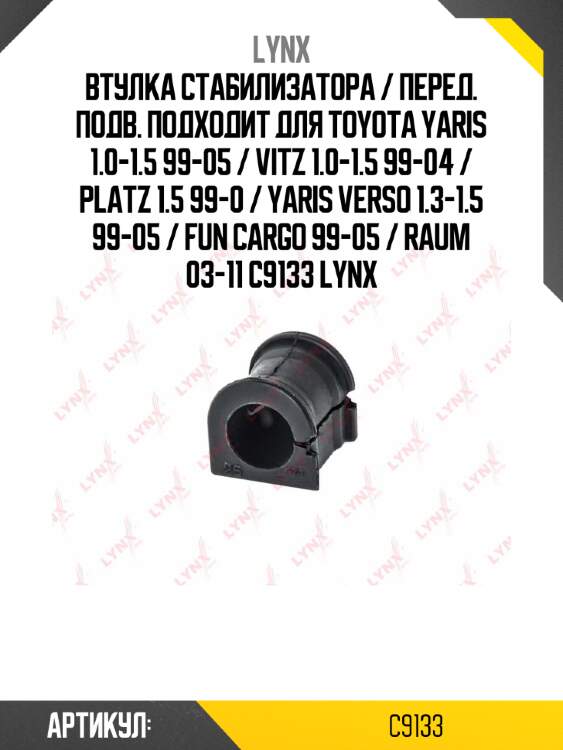 Втулка стабилизатора / перед. подв. подходит для toyota yaris 1.0-1.5 99-05 / vitz 1.0-1.5 99-04 / platz 1.5 99-0 / yaris verso 1.3-1.5 99-05 / fun cargo 99-05 / raum 03-11 c9133 lynx