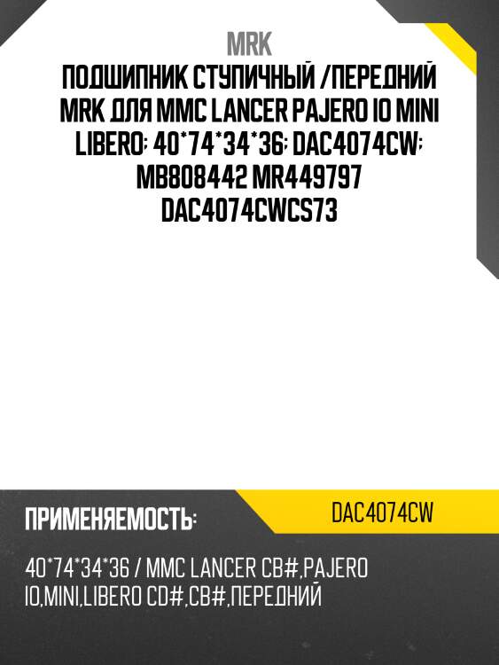 Подшипник ступичный /передний mrk для mmc lancer pajero io mini libero  40*74*34*36  dac4074cw  mb808442 mr449797 dac4074cwcs73