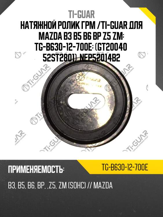 Натяжной ролик грм /ti-guar для mazda b3 b5 b6 bp z5 zm  tg-b630-12-700e  (gt20040  52st2801)  nep52014b2