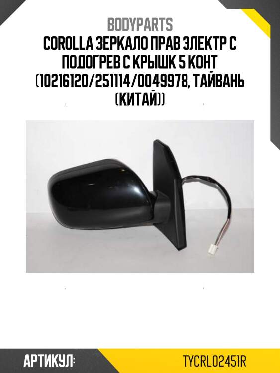 Corolla зеркало прав электр с подогрев с крышк 5 конт (10216120/251114/0049978, тайвань (китай))