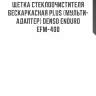 Щетка стеклоочистителя бескаркасная plus (мульти-адаптер) denso enduro efm-400