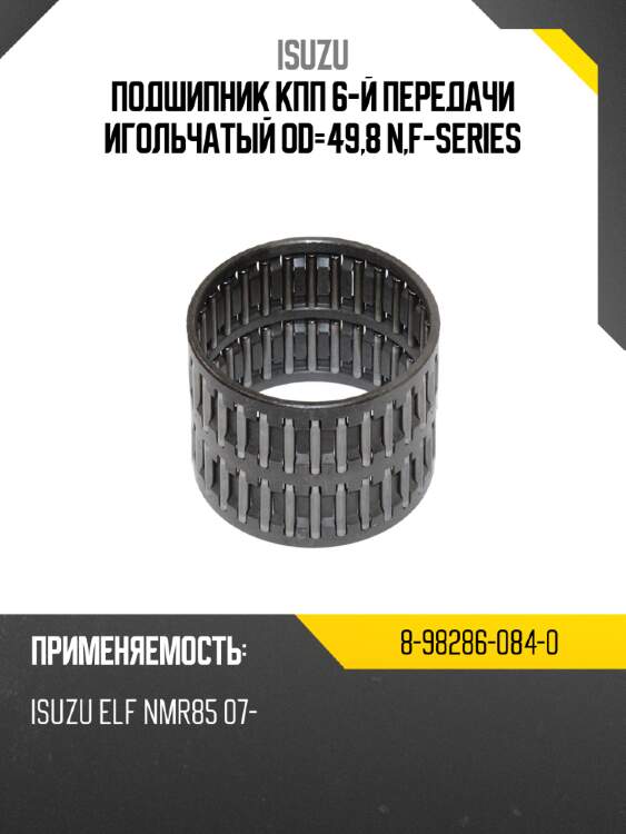Подшипник кпп 6-й передачи игольчатый od-49,8 n,f-series isuzu 8-98286-084-0