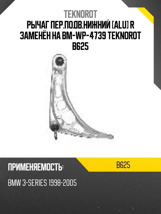 Рычаг пер.подв.нижний [alu] r заменён на bm-wp-4739 teknorot b625