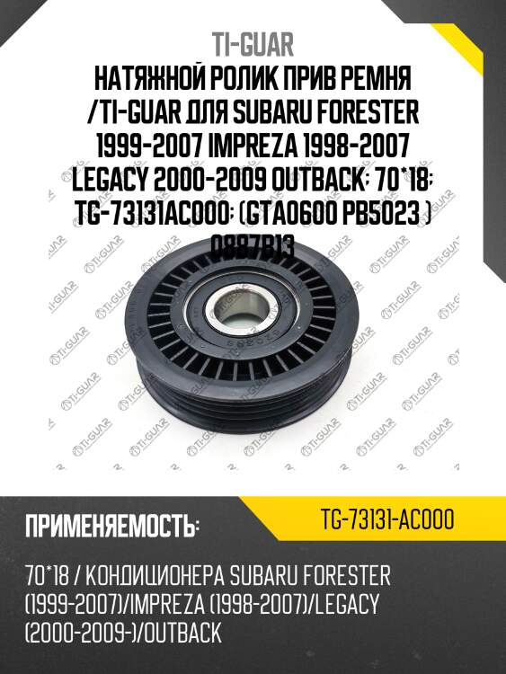 Натяжной ролик прив ремня /ti-guar для subaru forester 1999-2007 impreza 1998-2007 legacy 2000-2009 outback  70*18  tg-73131ac000  (gta0600 pb5023 ) 0887b13