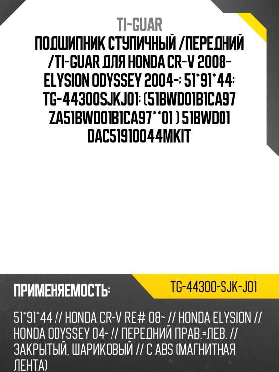 Подшипник ступичный /передний /ti-guar для honda cr-v 2008- elysion odyssey 2004-  51*91*44  tg-44300sjkj01  (51bwd01b1ca97 za51bwd01b1ca97**01 ) 51bwd01 dac51910044mkit