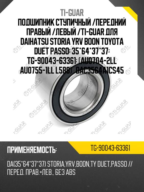 Подшипник ступичный /передний правый /левый /ti-guar для daihatsu storia yrv boon toyota duet passo  35*64*37*37  tg-90043-63361  (au0704-2ll au0755-1ll l588)   dac3564a1cs45