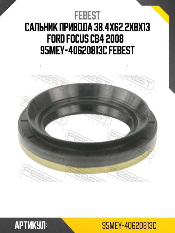 Сальник привода 38.4x62.2x8x13 ford focus cb4 2008­ 95mey-40620813c febest