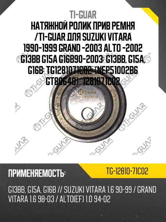 Натяжной ролик прив ремня /ti-guar для suzuki vitara 1990-1999 grand -2003 alto -2002 g13bb g15a g16b90-2003  g13bb, g15a, g16b  tg1281071c02  (nep51002b6 gt80640)   1281071c02