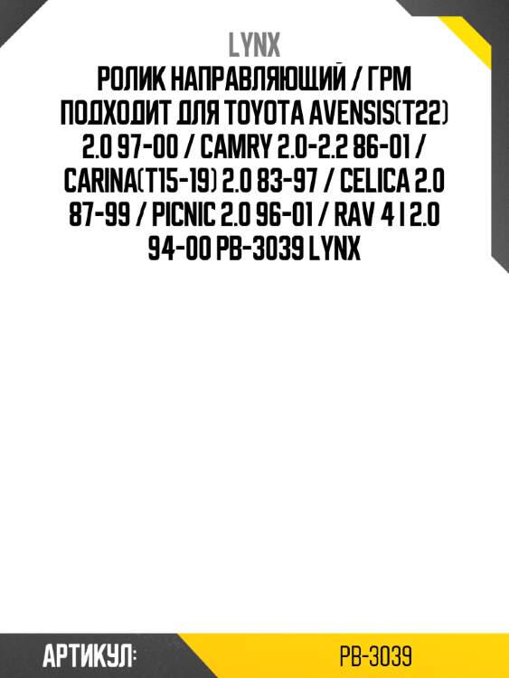 Ролик направляющий / грм подходит для toyota avensis(t22) 2.0 97-00 / camry 2.0-2.2 86-01 / carina(t15-19) 2.0 83-97 / celica 2.0 87-99 / picnic 2.0 96-01 / rav 4 i 2.0 94-00 pb-3039 lynx